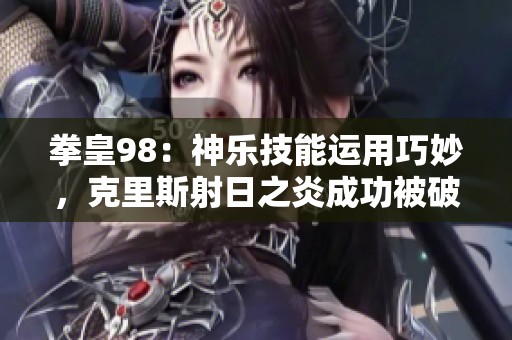拳皇98：神乐技能运用巧妙，克里斯射日之炎成功被破解