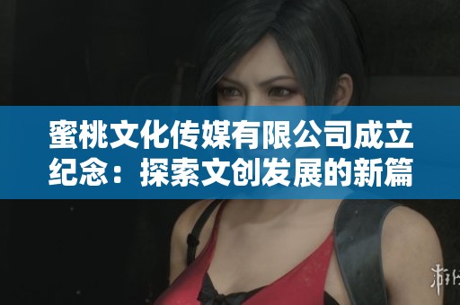 蜜桃文化传媒有限公司成立纪念：探索文创发展的新篇章