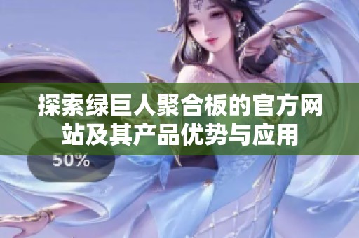 探索绿巨人聚合板的官方网站及其产品优势与应用