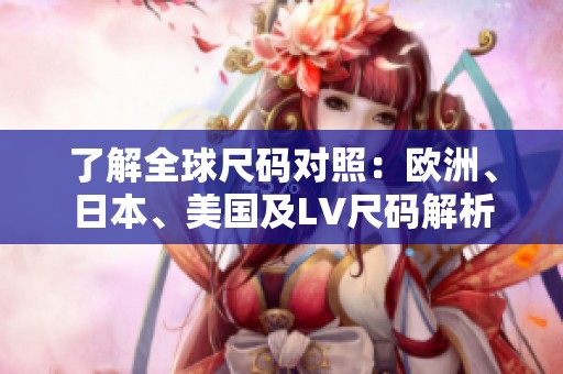 了解全球尺码对照：欧洲、日本、美国及LV尺码解析
