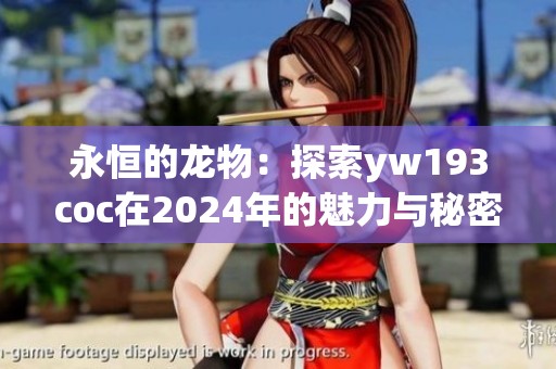 永恒的龙物：探索yw193coc在2024年的魅力与秘密