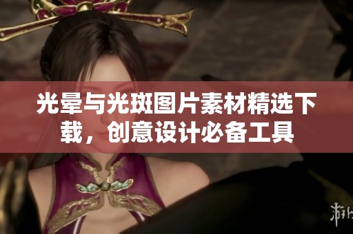 光晕与光斑图片素材精选下载，创意设计必备工具