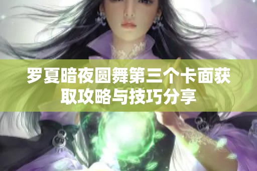 罗夏暗夜圆舞第三个卡面获取攻略与技巧分享
