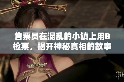 售票员在混乱的小镇上用B检票，揭开神秘真相的故事