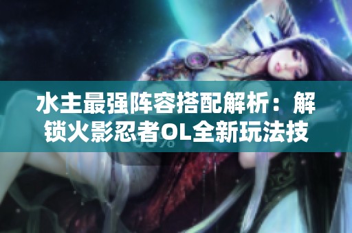 水主最强阵容搭配解析：解锁火影忍者OL全新玩法技巧