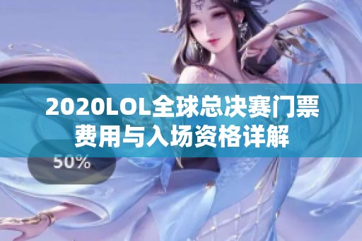 2020LOL全球总决赛门票费用与入场资格详解