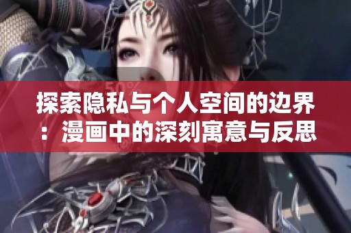 探索隐私与个人空间的边界：漫画中的深刻寓意与反思