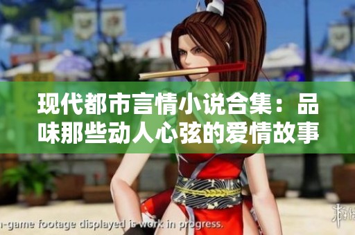 现代都市言情小说合集：品味那些动人心弦的爱情故事