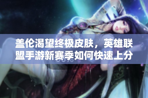 盖伦渴望终极皮肤，英雄联盟手游新赛季如何快速上分