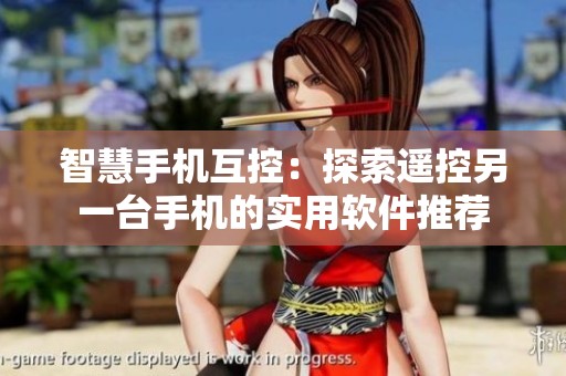 智慧手机互控：探索遥控另一台手机的实用软件推荐