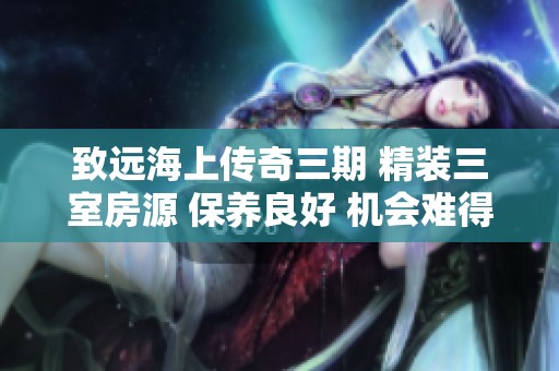 致远海上传奇三期 精装三室房源 保养良好 机会难得