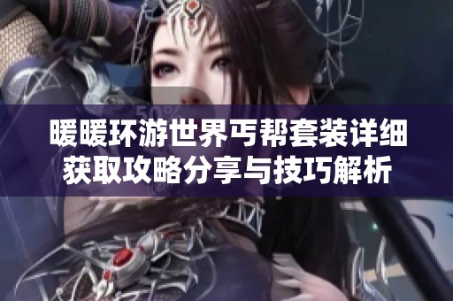 暖暖环游世界丐帮套装详细获取攻略分享与技巧解析