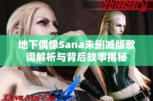 地下偶像Sana未删减版歌词解析与背后故事揭秘