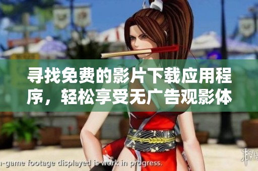 寻找免费的影片下载应用程序，轻松享受无广告观影体验