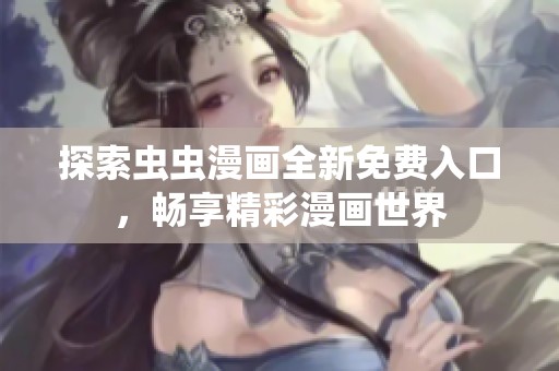 探索虫虫漫画全新免费入口，畅享精彩漫画世界