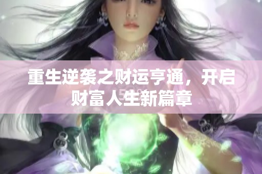 重生逆袭之财运亨通，开启财富人生新篇章