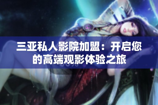 三亚私人影院加盟：开启您的高端观影体验之旅