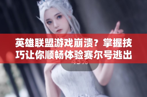 英雄联盟游戏崩溃？掌握技巧让你顺畅体验赛尔号逃出军事房间的乐趣