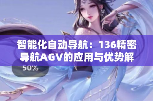 智能化自动导航：136精密导航AGV的应用与优势解析