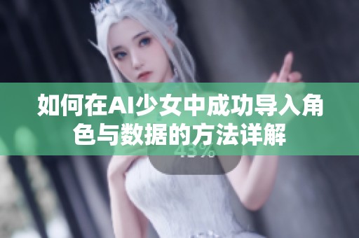 如何在AI少女中成功导入角色与数据的方法详解