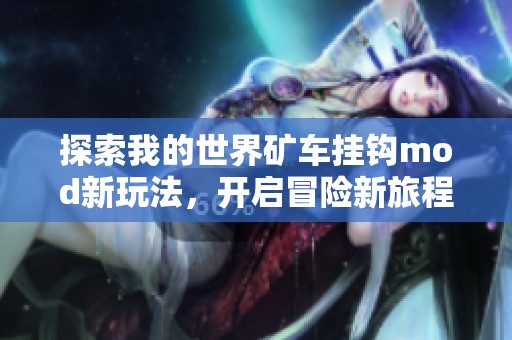 探索我的世界矿车挂钩mod新玩法，开启冒险新旅程