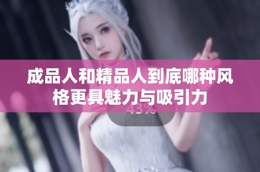 成品人和精品人到底哪种风格更具魅力与吸引力