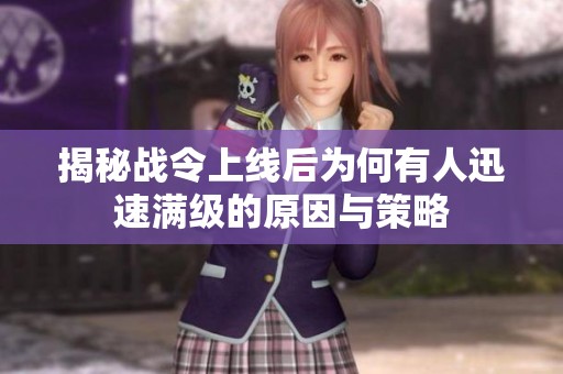 揭秘战令上线后为何有人迅速满级的原因与策略