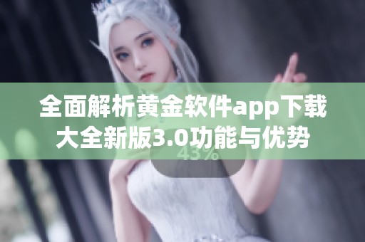 全面解析黄金软件app下载大全新版3.0功能与优势