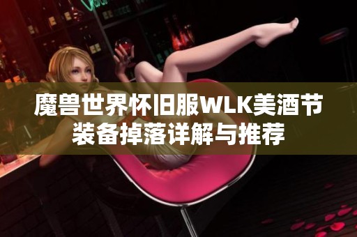 魔兽世界怀旧服WLK美酒节装备掉落详解与推荐