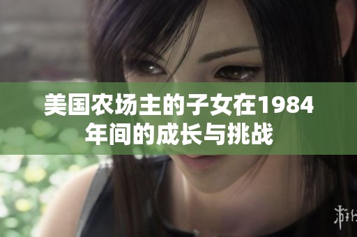 美国农场主的子女在1984年间的成长与挑战