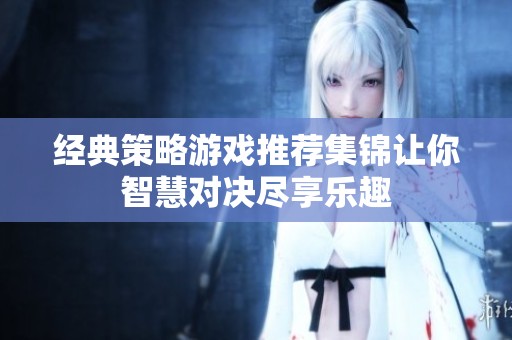经典策略游戏推荐集锦让你智慧对决尽享乐趣