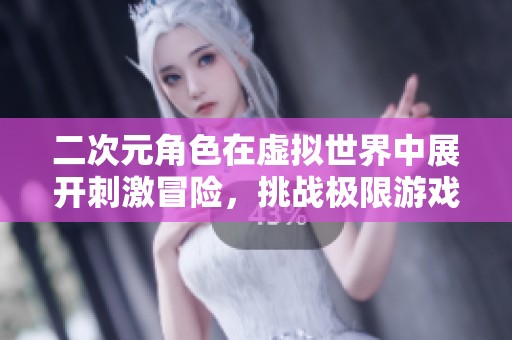 二次元角色在虚拟世界中展开刺激冒险，挑战极限游戏体验