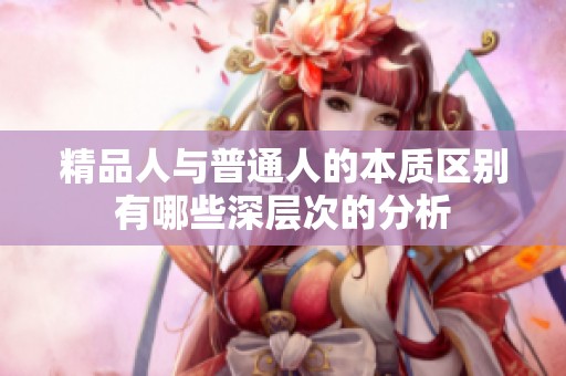 精品人与普通人的本质区别有哪些深层次的分析