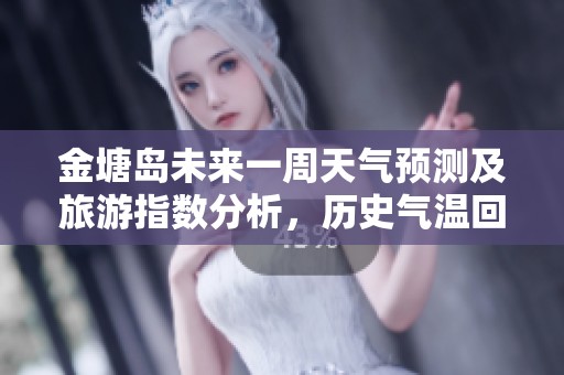 金塘岛未来一周天气预测及旅游指数分析，历史气温回顾