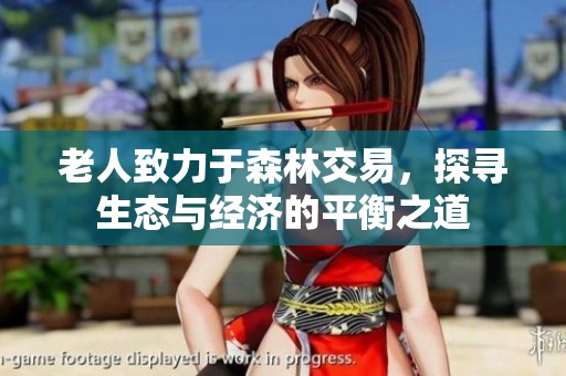 老人致力于森林交易，探寻生态与经济的平衡之道