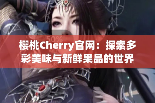 樱桃Cherry官网：探索多彩美味与新鲜果品的世界