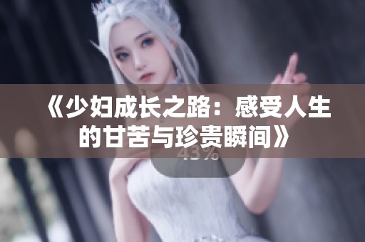 《少妇成长之路：感受人生的甘苦与珍贵瞬间》