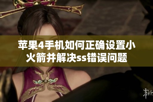 苹果4手机如何正确设置小火箭并解决ss错误问题