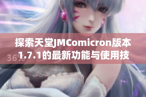 探索天堂JMComicron版本1.7.1的最新功能与使用技巧