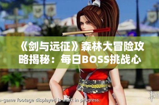 《剑与远征》森林大冒险攻略揭秘：每日BOSS挑战心得分享