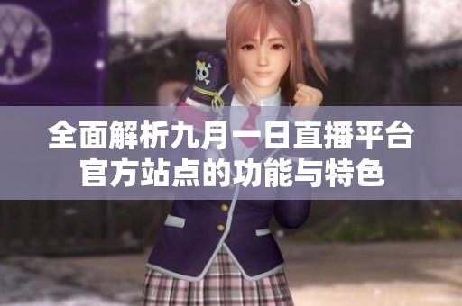 全面解析九月一日直播平台官方站点的功能与特色