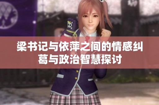 梁书记与依萍之间的情感纠葛与政治智慧探讨