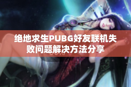 绝地求生PUBG好友联机失败问题解决方法分享