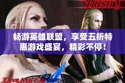 畅游英雄联盟，享受五折特惠游戏盛宴，精彩不停！