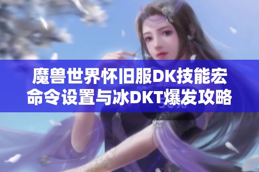 魔兽世界怀旧服DK技能宏命令设置与冰DKT爆发攻略