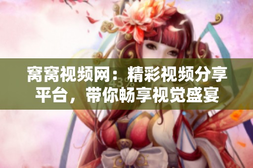 窝窝视频网：精彩视频分享平台，带你畅享视觉盛宴