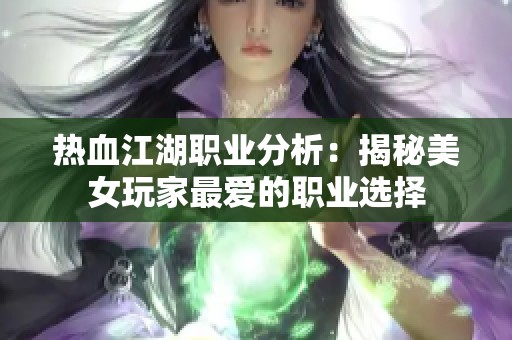热血江湖职业分析：揭秘美女玩家最爱的职业选择