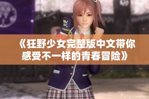 《狂野少女完整版中文带你感受不一样的青春冒险》