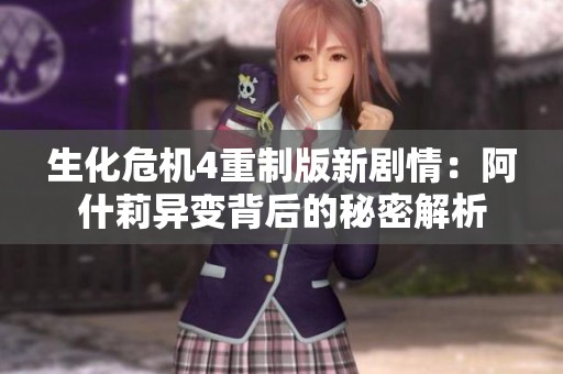 生化危机4重制版新剧情：阿什莉异变背后的秘密解析