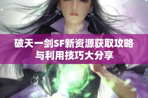 破天一剑SF新资源获取攻略与利用技巧大分享